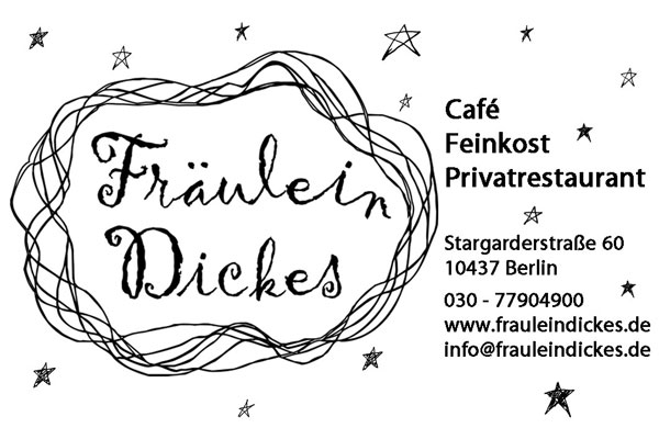 Fräulein Dickes - Café - Feinkost - Privatrestaurant- Stargarderstraße 60 - 10437 Berlin